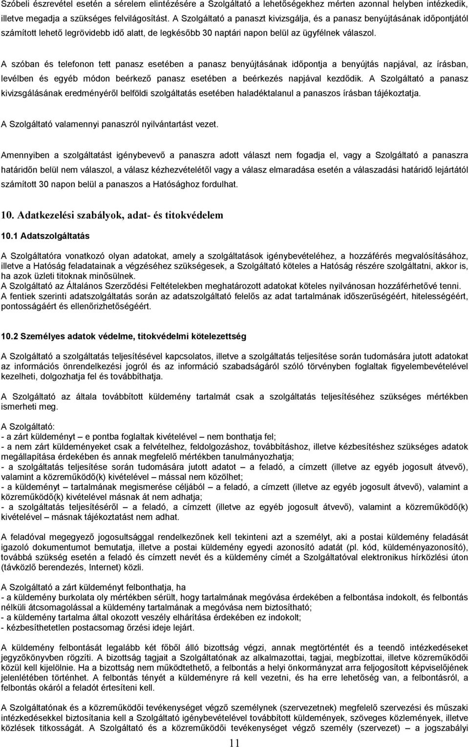 A szóban és telefonon tett panasz esetében a panasz benyújtásának időpontja a benyújtás napjával, az írásban, levélben és egyéb módon beérkező panasz esetében a beérkezés napjával kezdődik.