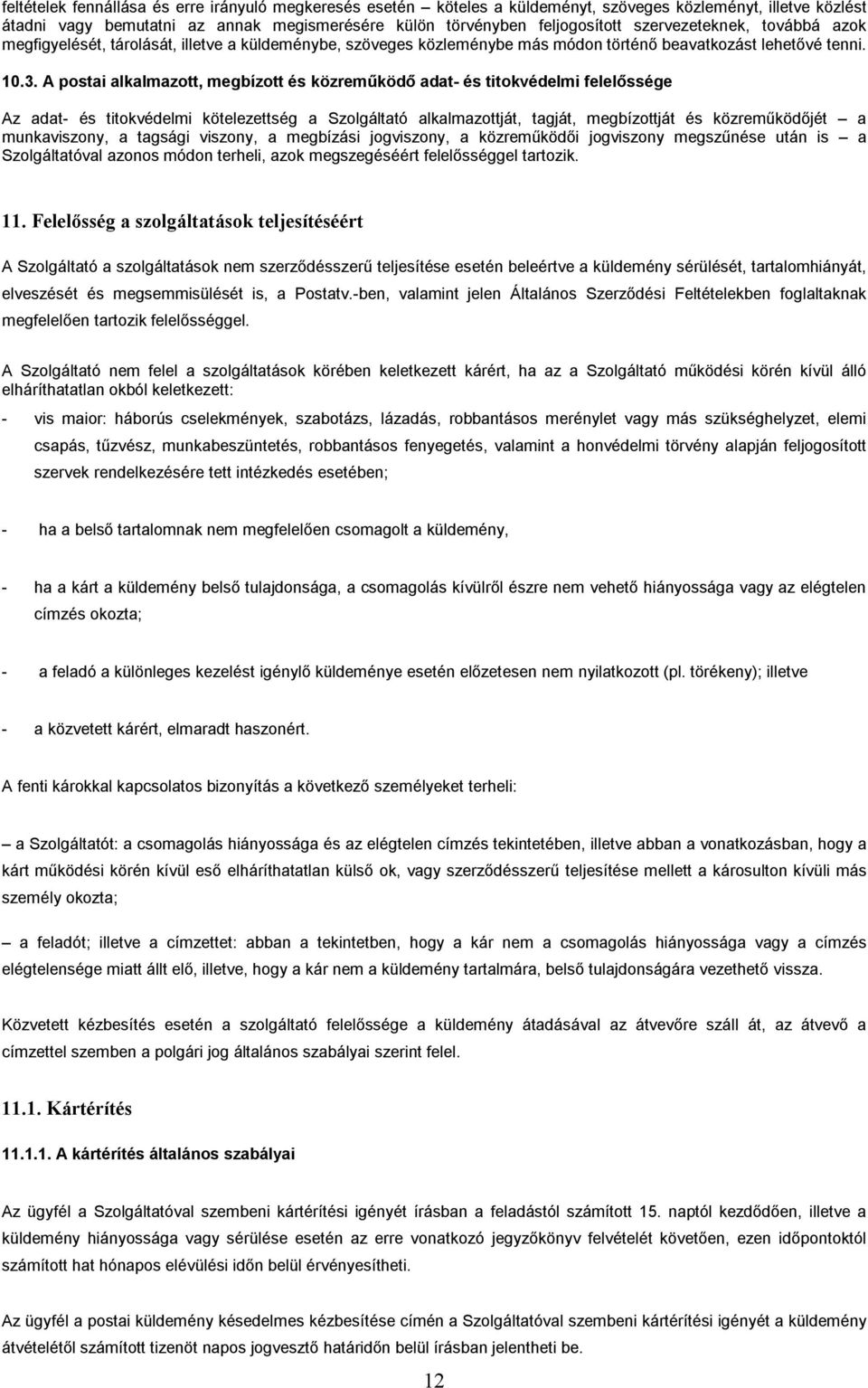 A postai alkalmazott, megbízott és közreműködő adat- és titokvédelmi felelőssége Az adat- és titokvédelmi kötelezettség a Szolgáltató alkalmazottját, tagját, megbízottját és közreműködőjét a