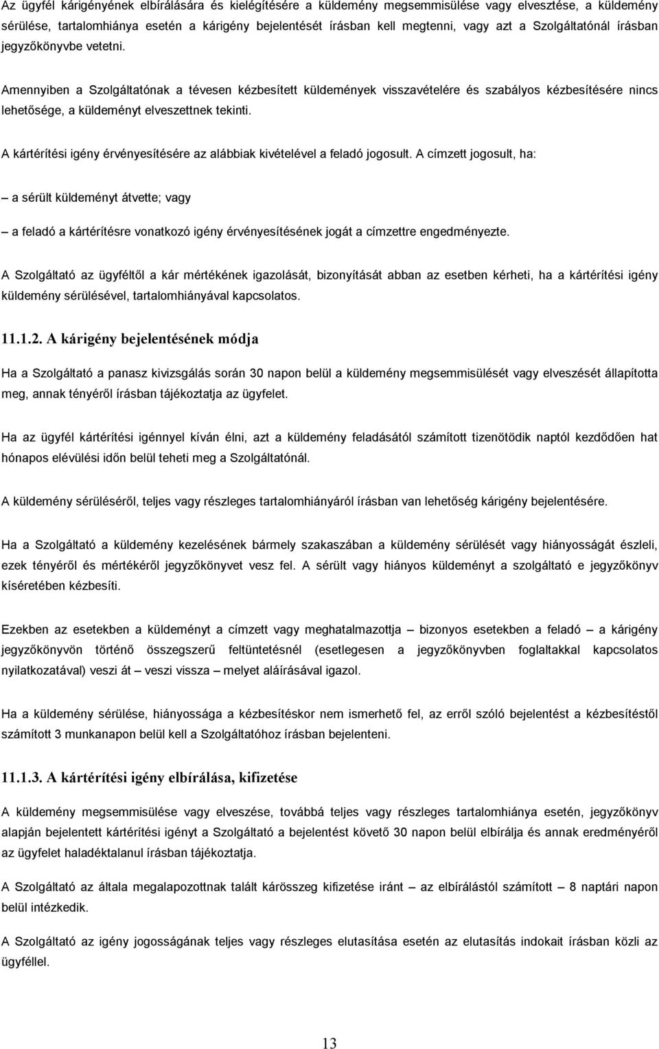 Amennyiben a Szolgáltatónak a tévesen kézbesített küldemények visszavételére és szabályos kézbesítésére nincs lehetősége, a küldeményt elveszettnek tekinti.