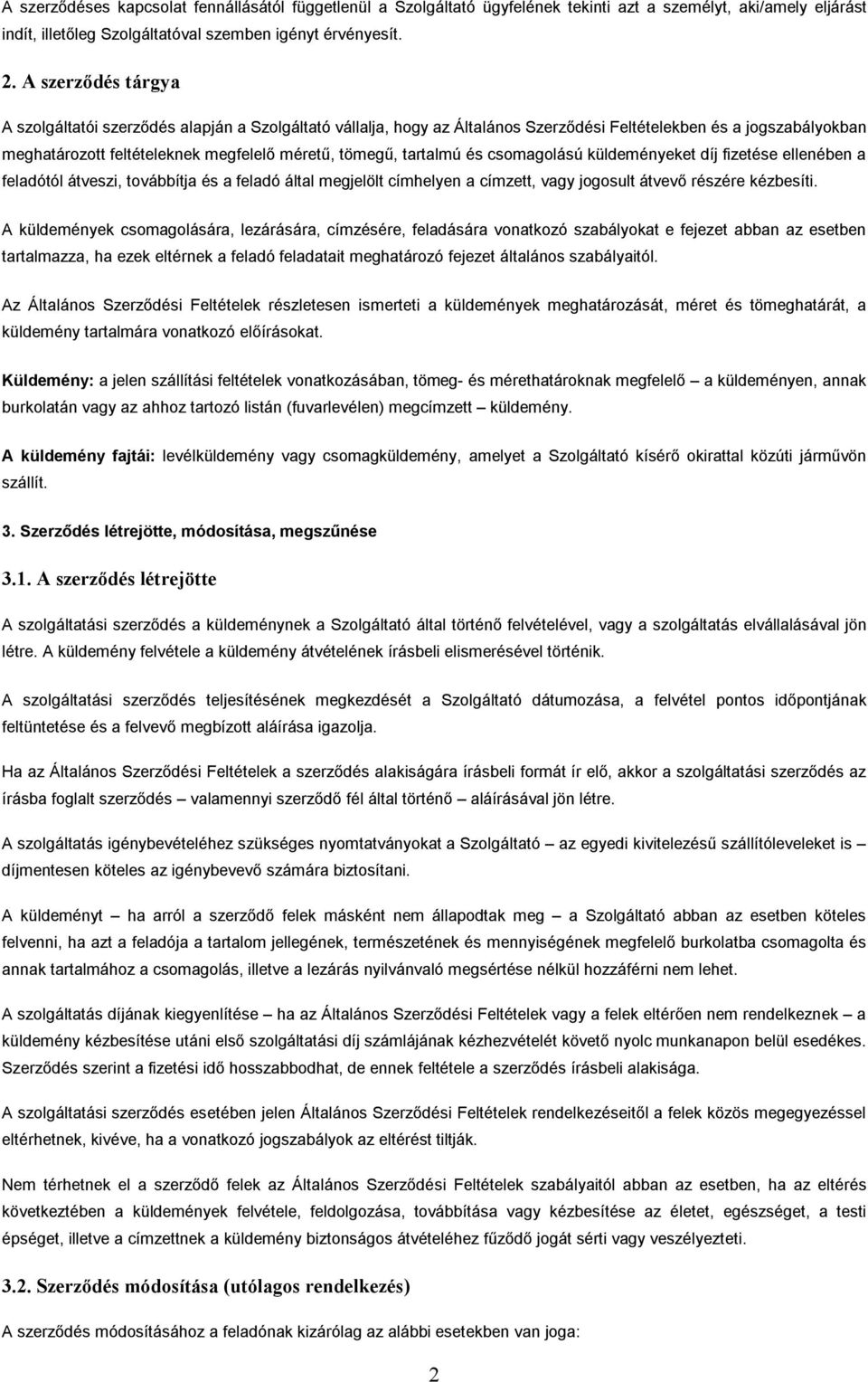 tartalmú és csomagolású küldeményeket díj fizetése ellenében a feladótól átveszi, továbbítja és a feladó által megjelölt címhelyen a címzett, vagy jogosult átvevő részére kézbesíti.