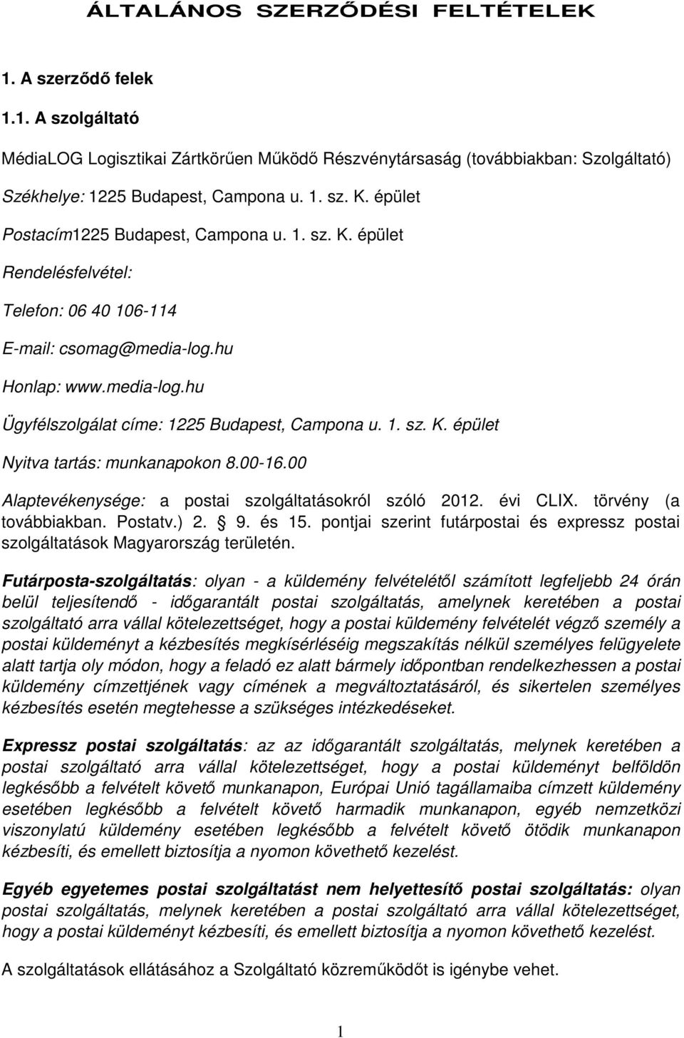 1. sz. K. épület Nyitva tartás: munkanapokon 8.00-16.00 Alaptevékenysége: a postai szolgáltatásokról szóló 2012. évi CLIX. törvény (a továbbiakban. Postatv.) 2. 9. és 15.