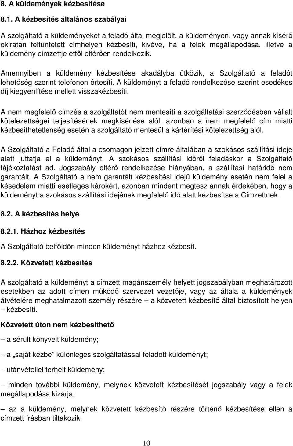 illetve a küldemény címzettje ettől eltérően rendelkezik. Amennyiben a küldemény kézbesítése akadályba ütközik, a Szolgáltató a feladót lehetőség szerint telefonon értesíti.