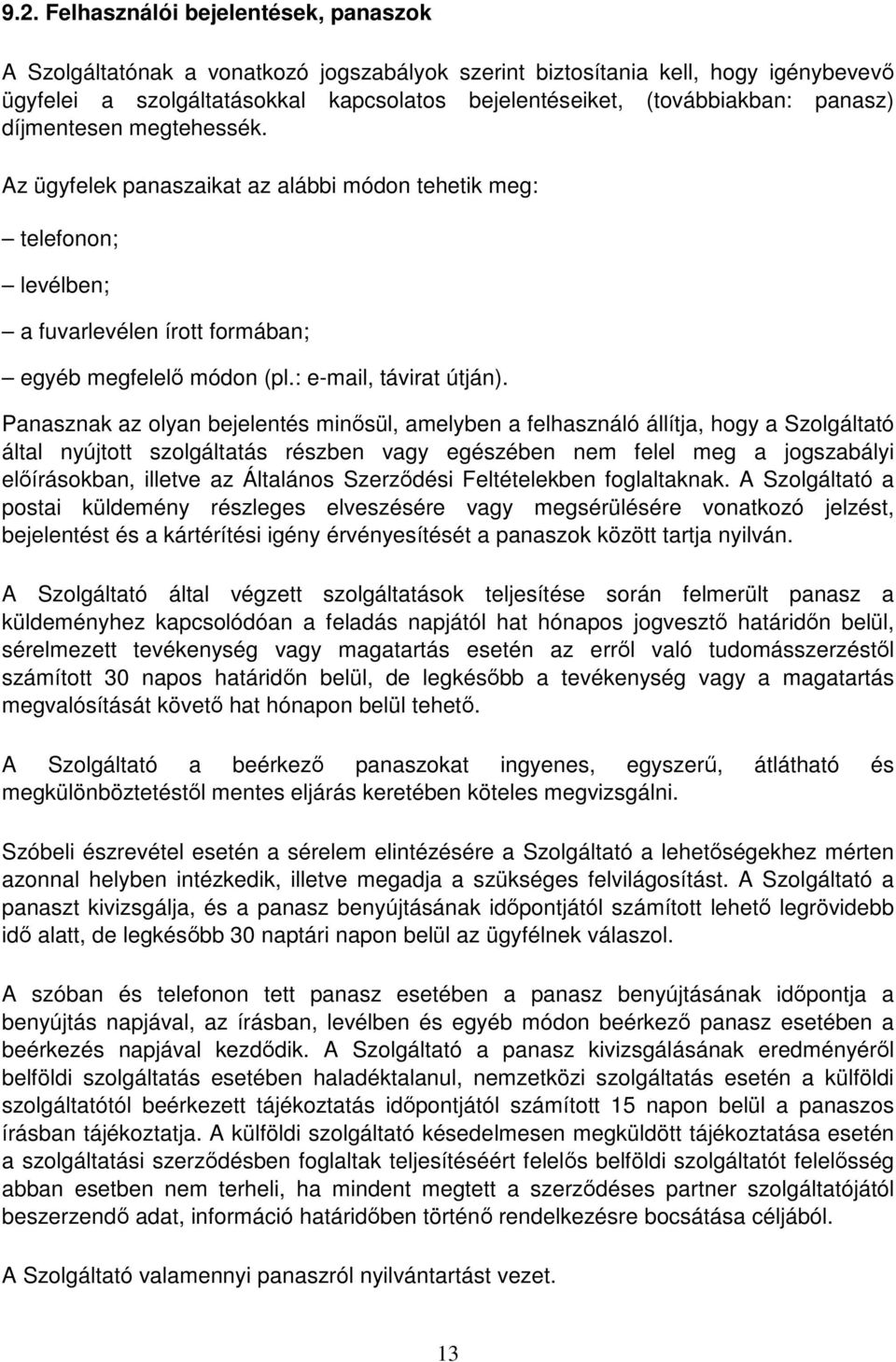 Panasznak az olyan bejelentés minősül, amelyben a felhasználó állítja, hogy a Szolgáltató által nyújtott szolgáltatás részben vagy egészében nem felel meg a jogszabályi előírásokban, illetve az