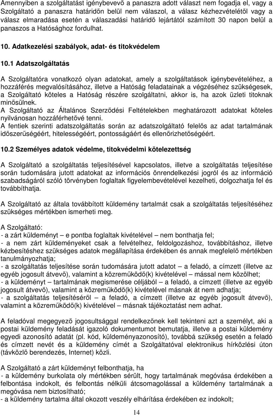 1 Adatszolgáltatás A Szolgáltatóra vonatkozó olyan adatokat, amely a szolgáltatások igénybevételéhez, a hozzáférés megvalósításához, illetve a Hatóság feladatainak a végzéséhez szükségesek, a