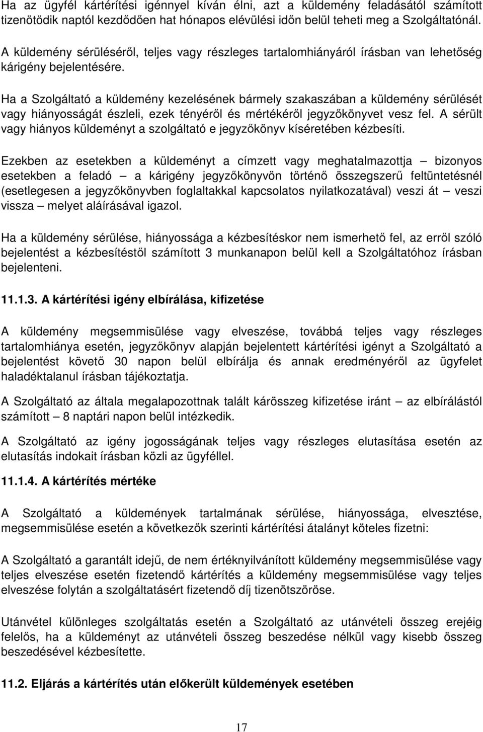 Ha a Szolgáltató a küldemény kezelésének bármely szakaszában a küldemény sérülését vagy hiányosságát észleli, ezek tényéről és mértékéről jegyzőkönyvet vesz fel.