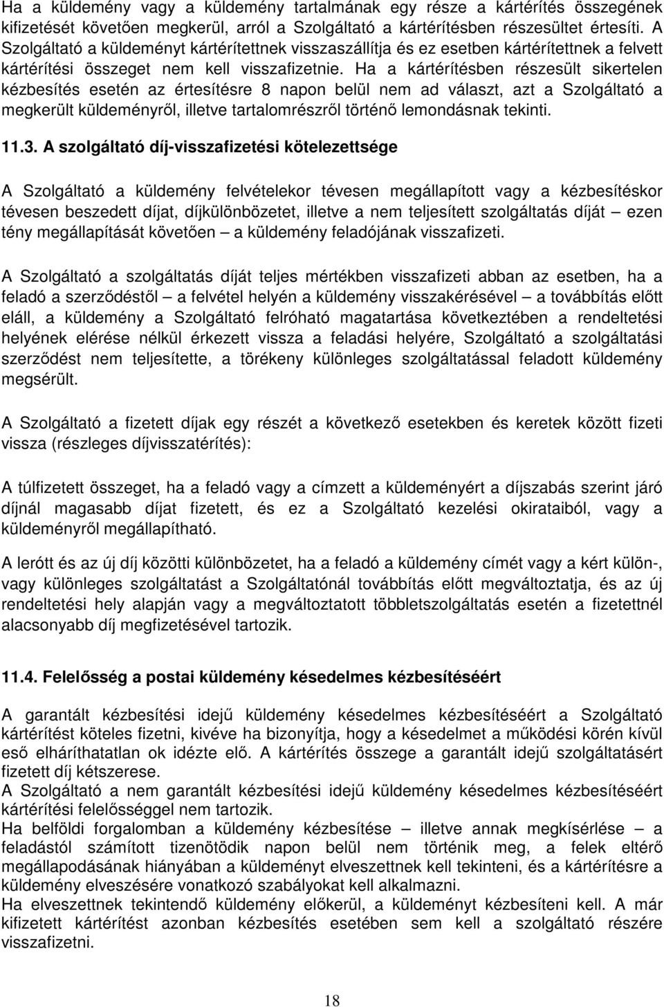 Ha a kártérítésben részesült sikertelen kézbesítés esetén az értesítésre 8 napon belül nem ad választ, azt a Szolgáltató a megkerült küldeményről, illetve tartalomrészről történő lemondásnak tekinti.