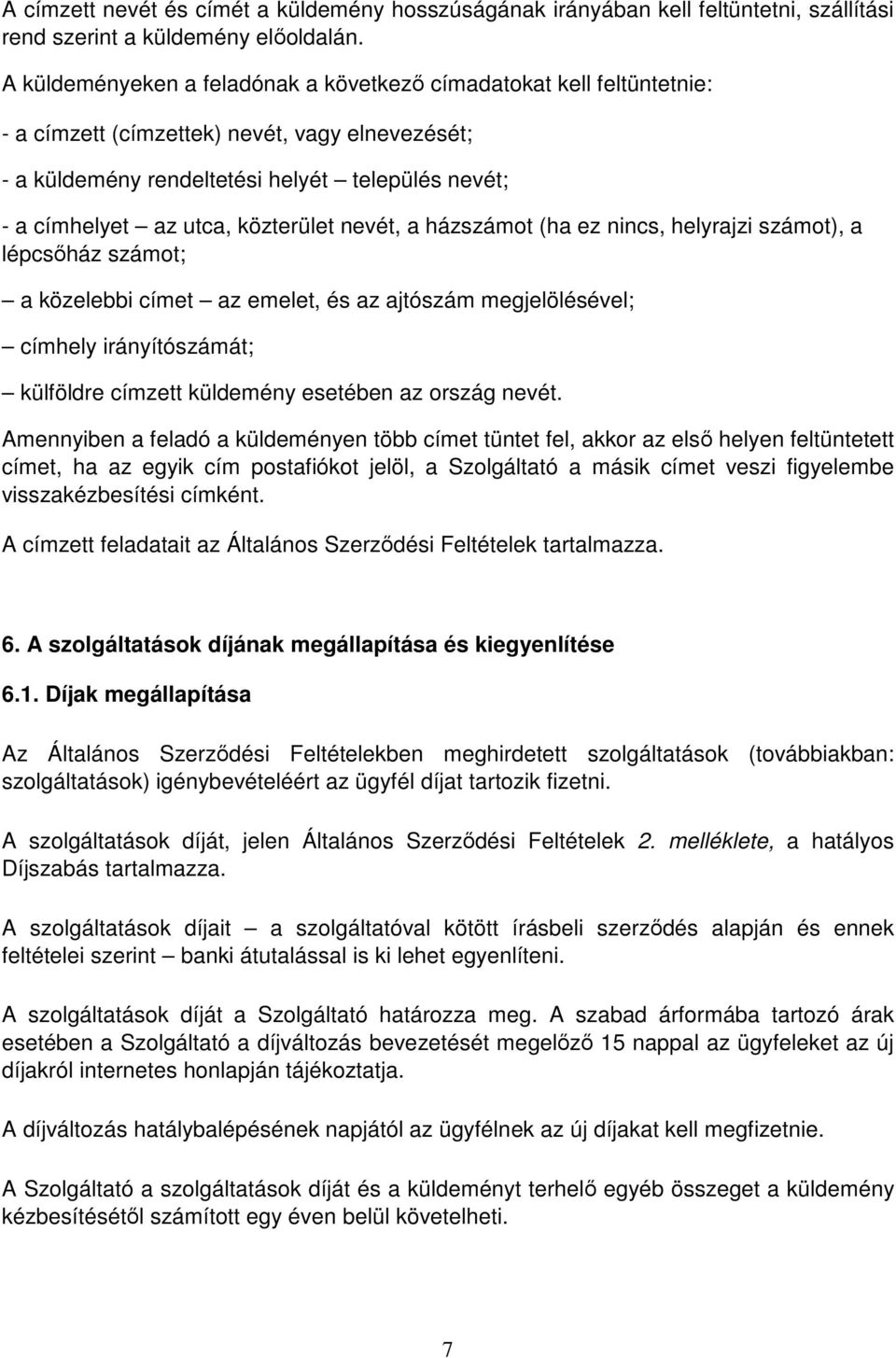 közterület nevét, a házszámot (ha ez nincs, helyrajzi számot), a lépcsőház számot; a közelebbi címet az emelet, és az ajtószám megjelölésével; címhely irányítószámát; külföldre címzett küldemény