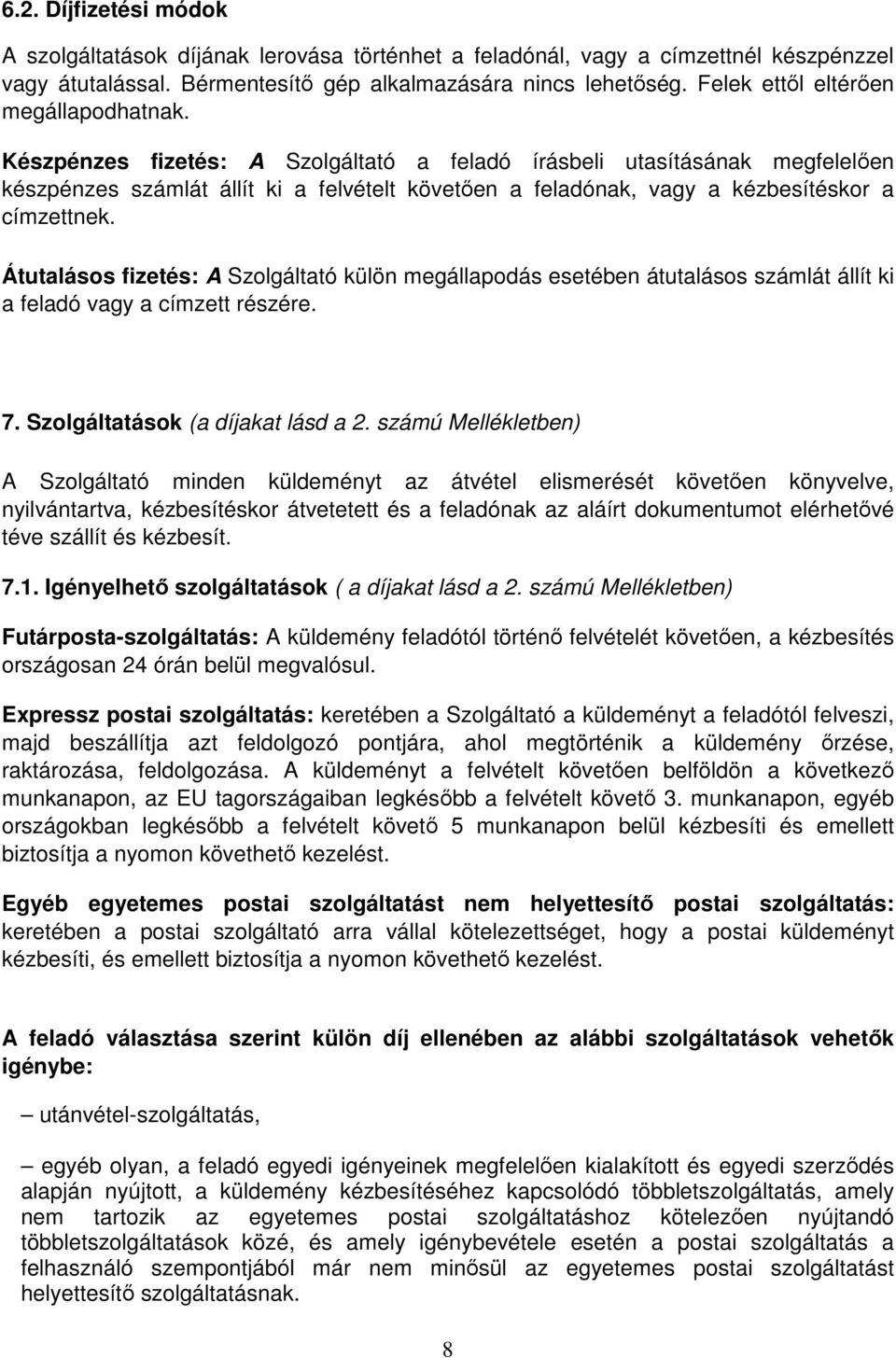 Készpénzes fizetés: A Szolgáltató a feladó írásbeli utasításának megfelelően készpénzes számlát állít ki a felvételt követően a feladónak, vagy a kézbesítéskor a címzettnek.