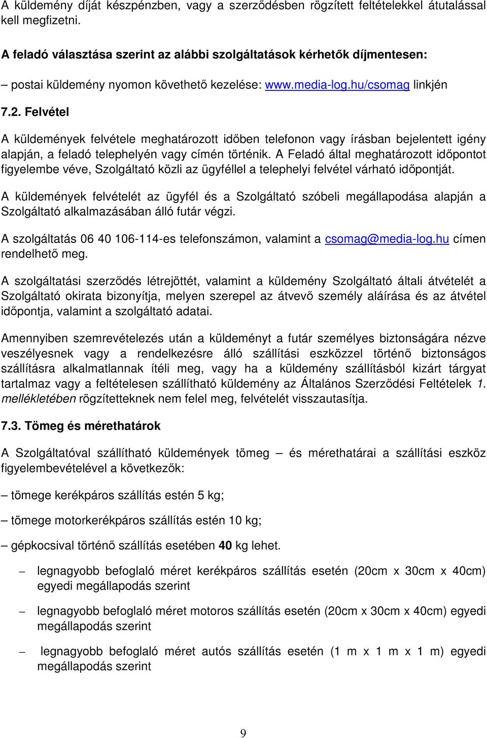 Felvétel A küldemények felvétele meghatározott időben telefonon vagy írásban bejelentett igény alapján, a feladó telephelyén vagy címén történik.