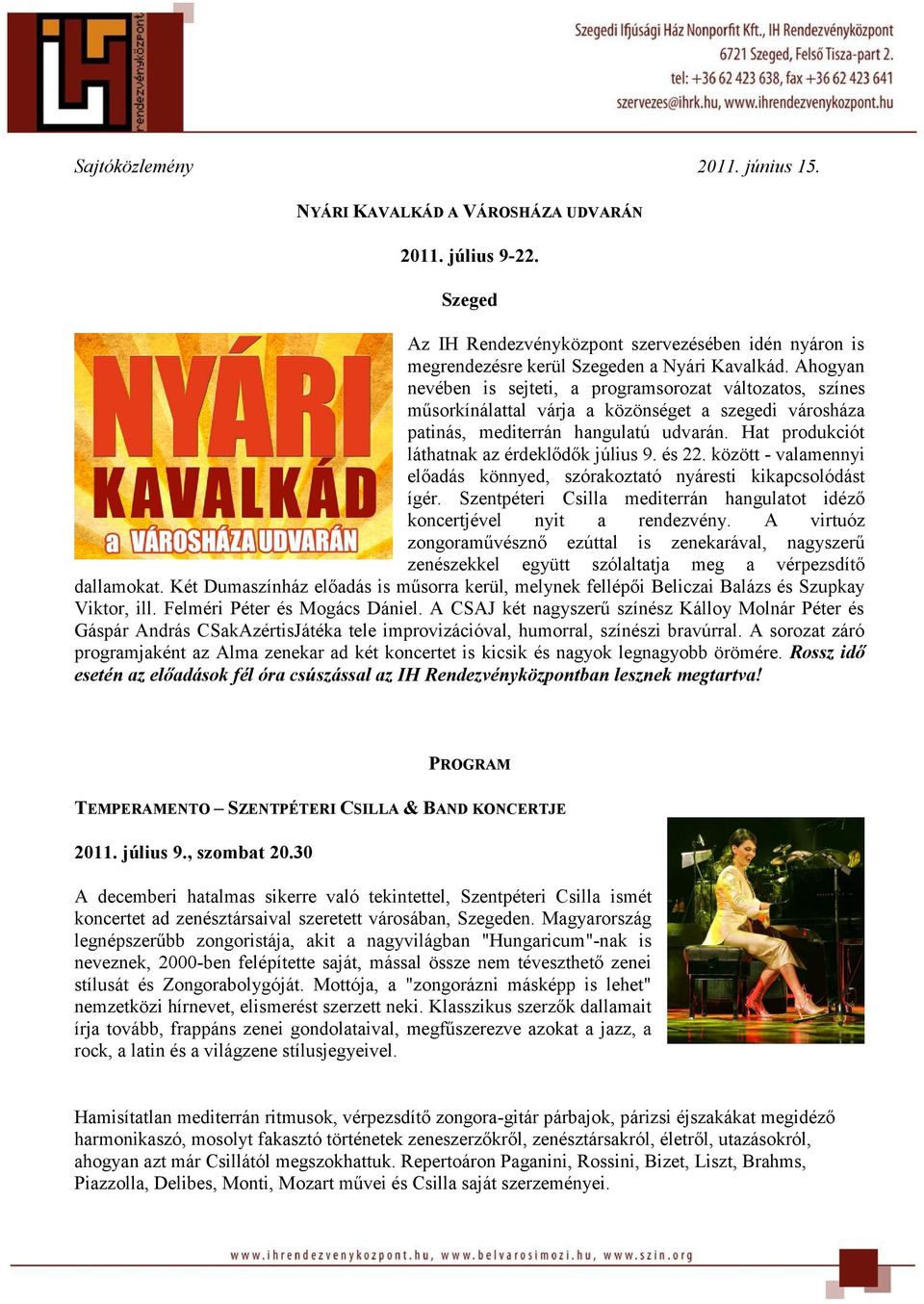 Hat produkciót láthatnak az érdeklődők július 9. és 22. között - valamennyi előadás könnyed, szórakoztató nyáresti kikapcsolódást ígér.