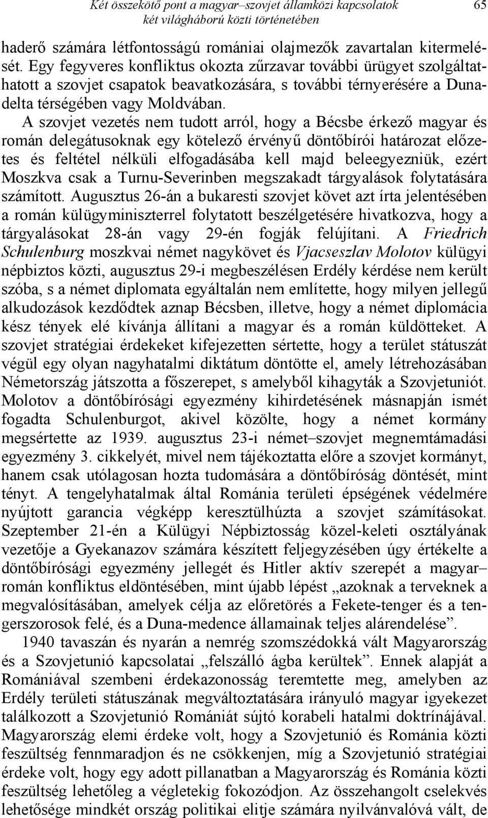 A szovjet vezetés nem tudott arról, hogy a Bécsbe érkező magyar és román delegátusoknak egy kötelező érvényű döntőbírói határozat előzetes és feltétel nélküli elfogadásába kell majd beleegyezniük,