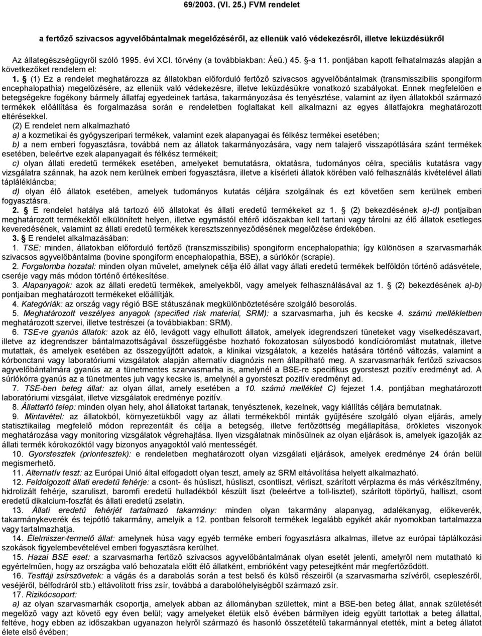 (1) Ez a rendelet meghatározza az állatokban előforduló fertőző szivacsos agyvelőbántalmak (transmisszibilis spongiform encephalopathia) megelőzésére, az ellenük való védekezésre, illetve