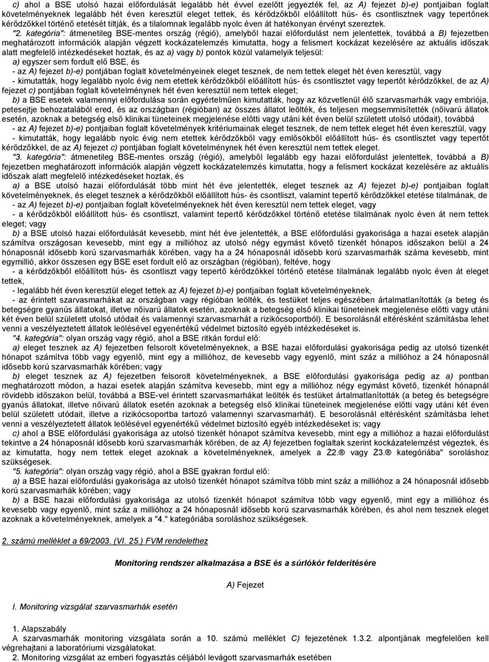 kategória": átmenetileg BSE-mentes ország (régió), amelyből hazai előfordulást nem jelentettek, továbbá a B) fejezetben meghatározott információk alapján végzett kockázatelemzés kimutatta, hogy a