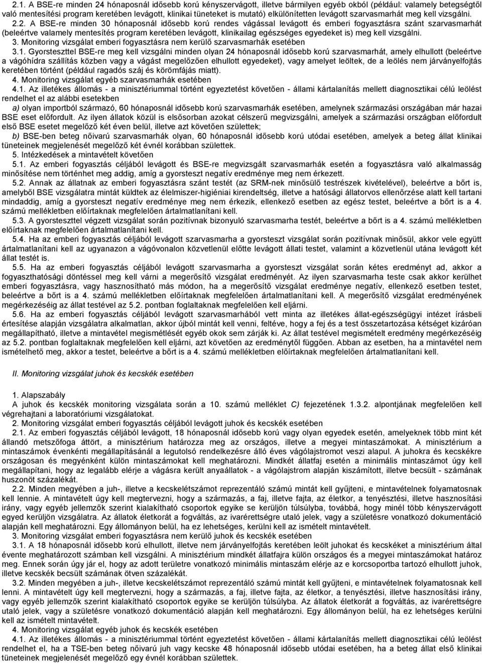 2. A BSE-re minden 30 hónaposnál idősebb korú rendes vágással levágott és emberi fogyasztásra szánt szarvasmarhát (beleértve valamely mentesítés program keretében levágott, klinikailag egészséges