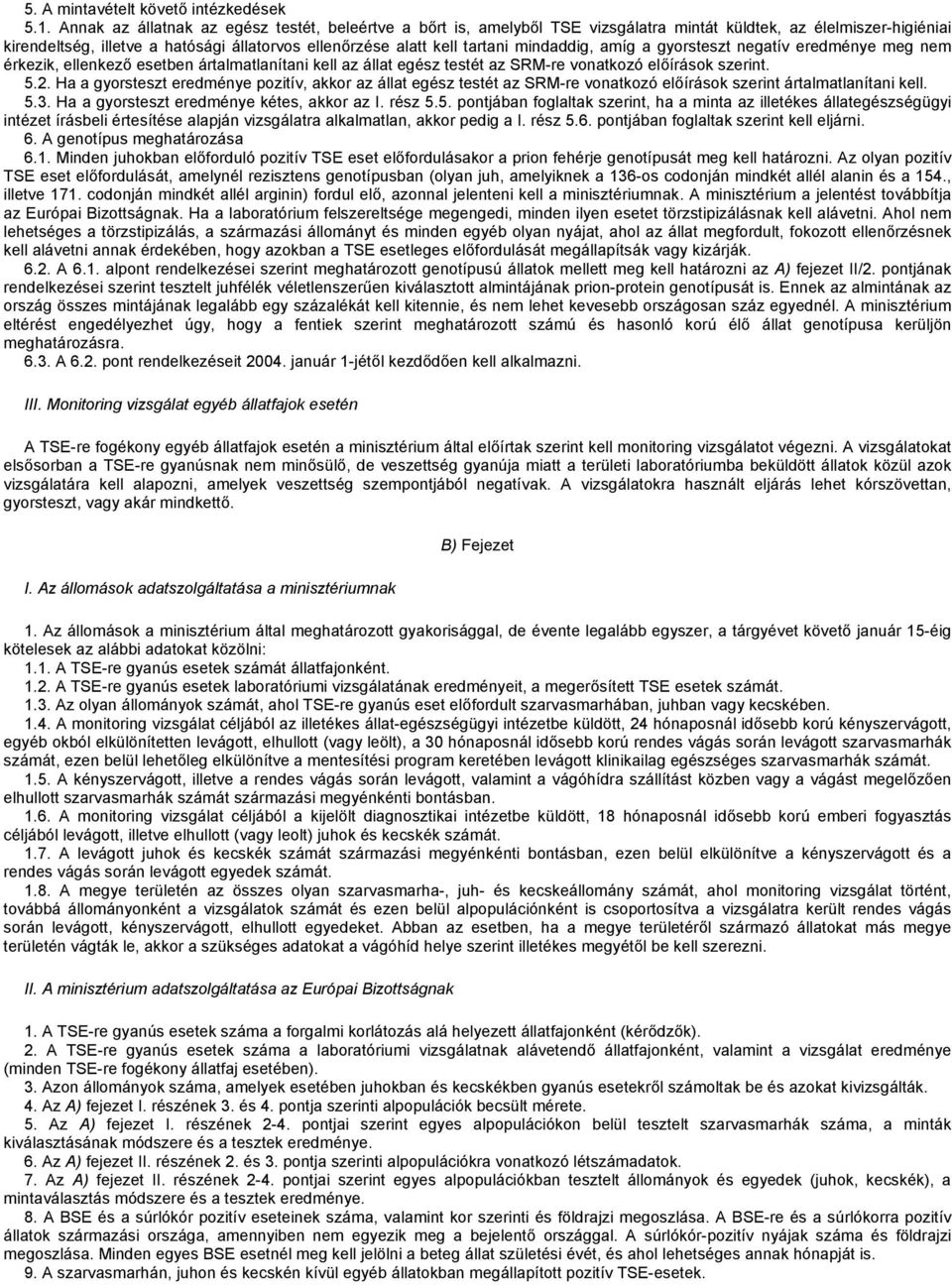 mindaddig, amíg a gyorsteszt negatív eredménye meg nem érkezik, ellenkező esetben ártalmatlanítani kell az állat egész testét az SRM-re vonatkozó előírások szerint. 5.2.