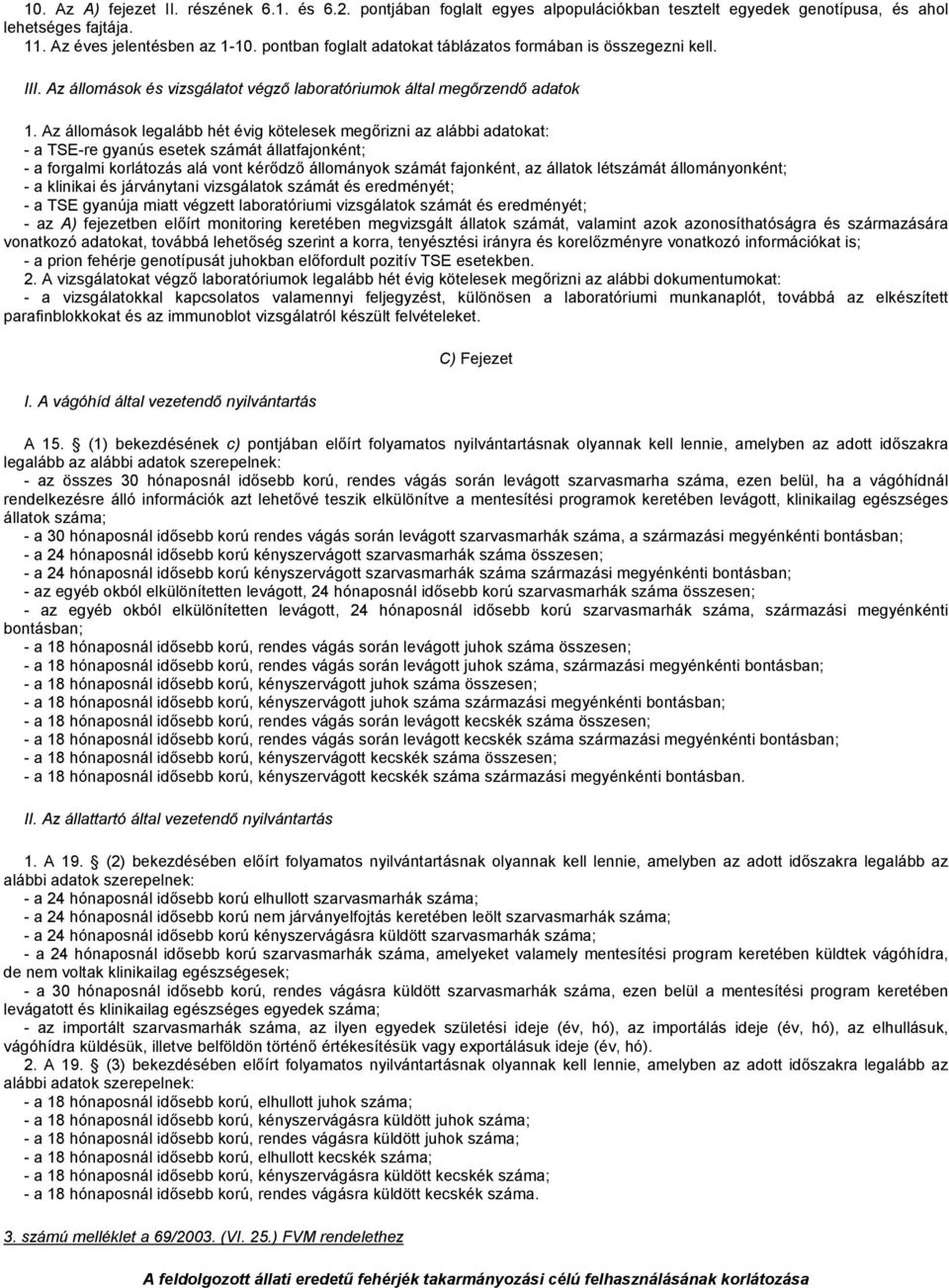 Az állomások legalább hét évig kötelesek megőrizni az alábbi adatokat: - a TSE-re gyanús esetek számát állatfajonként; - a forgalmi korlátozás alá vont kérődző állományok számát fajonként, az állatok