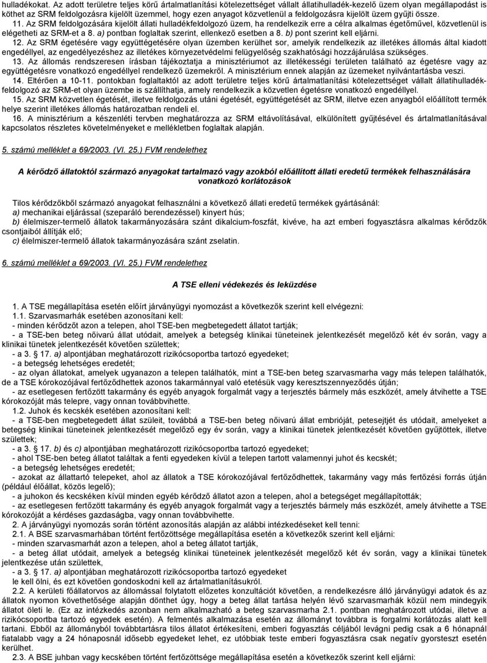 feldolgozásra kijelölt üzem gyűjti össze. 11. Az SRM feldolgozására kijelölt állati hulladékfeldolgozó üzem, ha rendelkezik erre a célra alkalmas égetőművel, közvetlenül is elégetheti az SRM-et a 8.