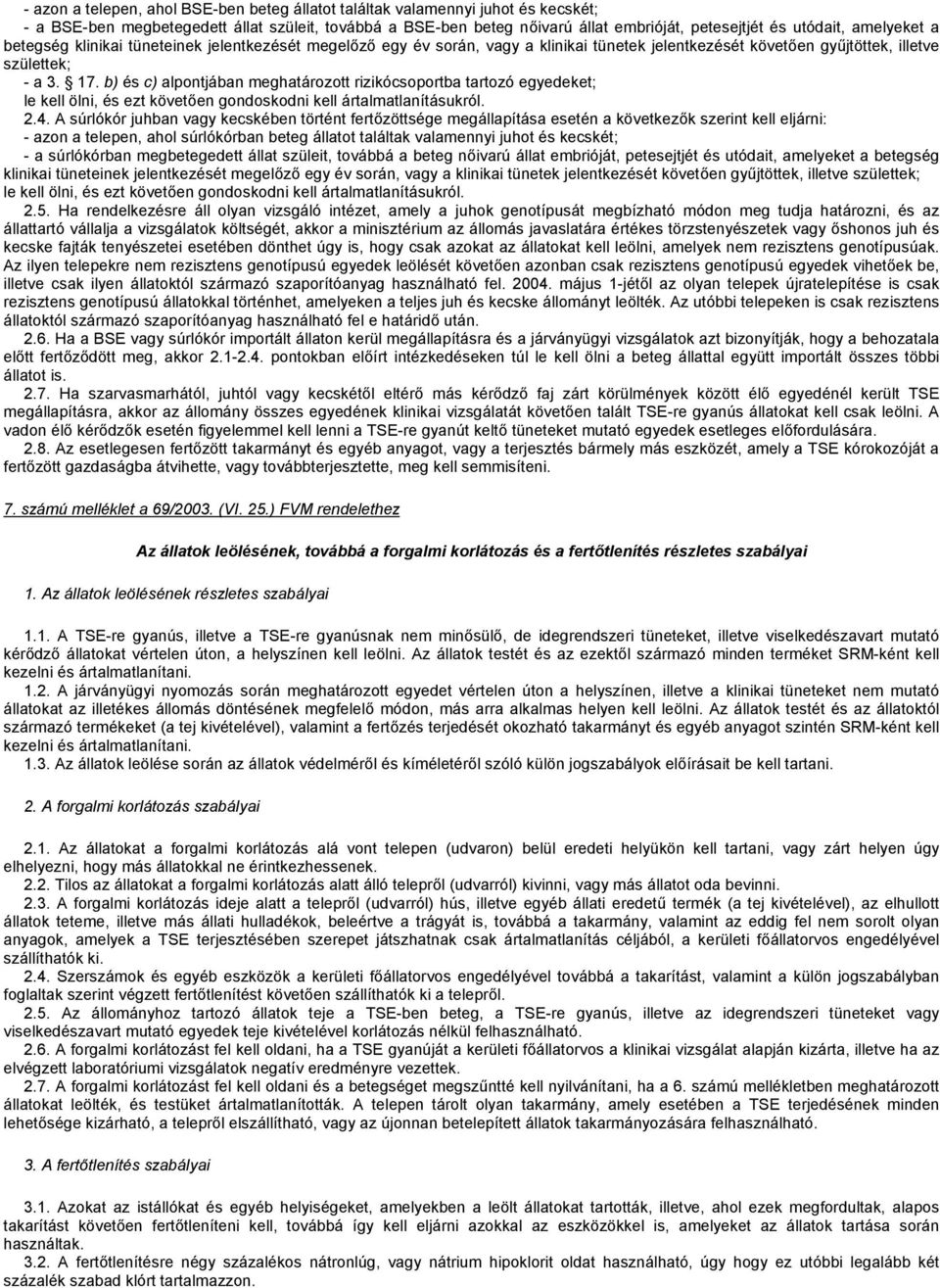 b) és c) alpontjában meghatározott rizikócsoportba tartozó egyedeket; le kell ölni, és ezt követően gondoskodni kell ártalmatlanításukról. 2.4.