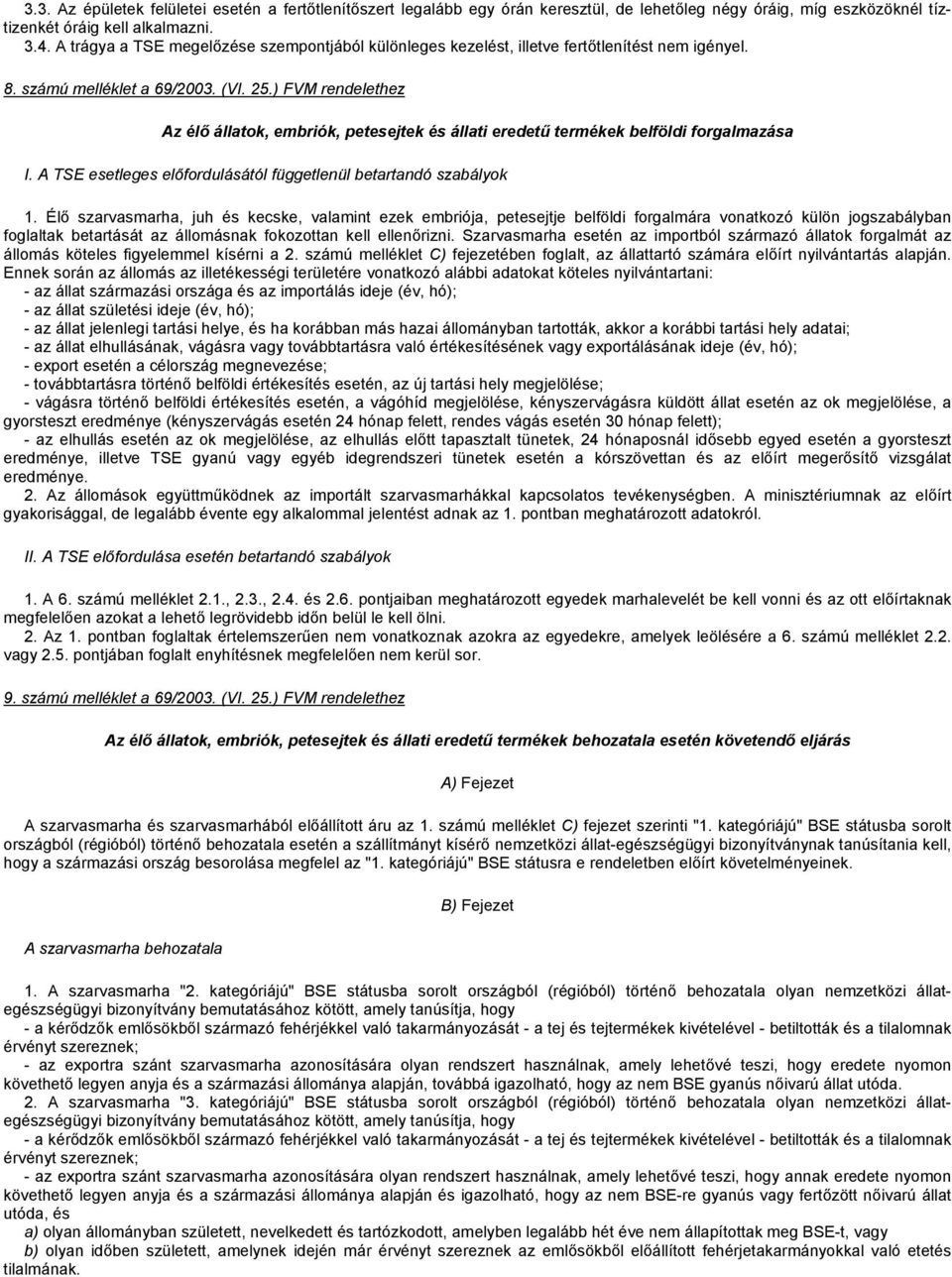 ) FVM rendelethez Az élő állatok, embriók, petesejtek és állati eredetű termékek belföldi forgalmazása I. A TSE esetleges előfordulásától függetlenül betartandó szabályok 1.