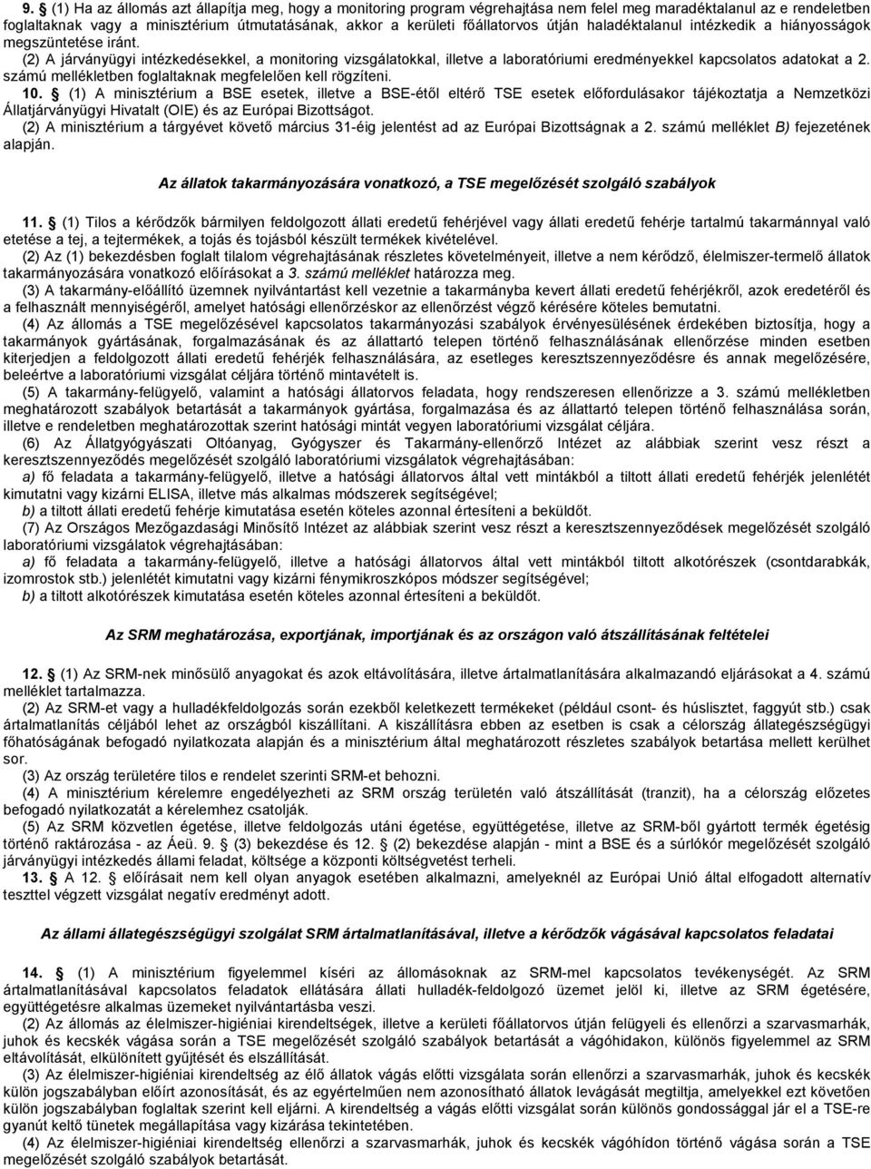 (2) A járványügyi intézkedésekkel, a monitoring vizsgálatokkal, illetve a laboratóriumi eredményekkel kapcsolatos adatokat a 2. számú mellékletben foglaltaknak megfelelően kell rögzíteni. 10.