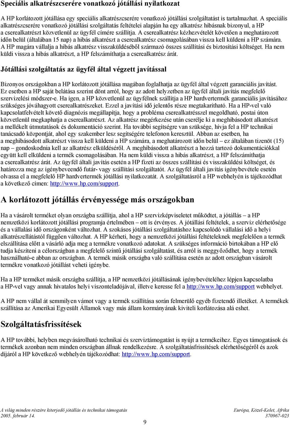 A cserealkatrész kézhezvételét követően a meghatározott időn belül (általában 15 nap) a hibás alkatrészt a cserealkatrész csomagolásában vissza kell küldeni a HP számára.