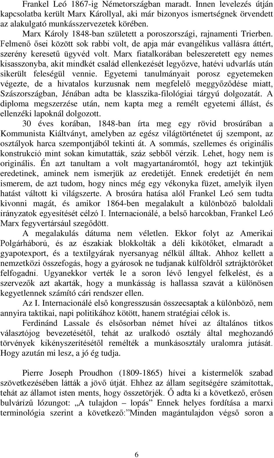 Marx fiatalkorában beleszeretett egy nemes kisasszonyba, akit mindkét család ellenkezését legyőzve, hatévi udvarlás után sikerült feleségül vennie.