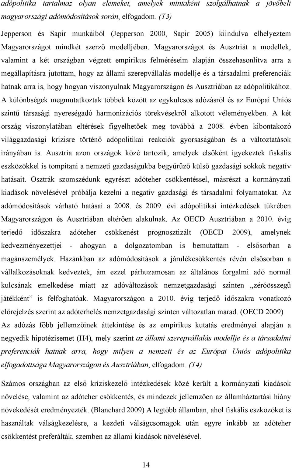 Magyarországot és Ausztriát a modellek, valamint a két országban végzett empirikus felméréseim alapján összehasonlítva arra a megállapításra jutottam, hogy az állami szerepvállalás modellje és a