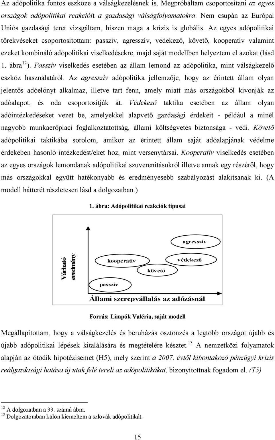 Az egyes adópolitikai törekvéseket csoportosítottam: passzív, agresszív, védekezı, követı, kooperatív valamint ezeket kombináló adópolitikai viselkedésekre, majd saját modellben helyeztem el azokat