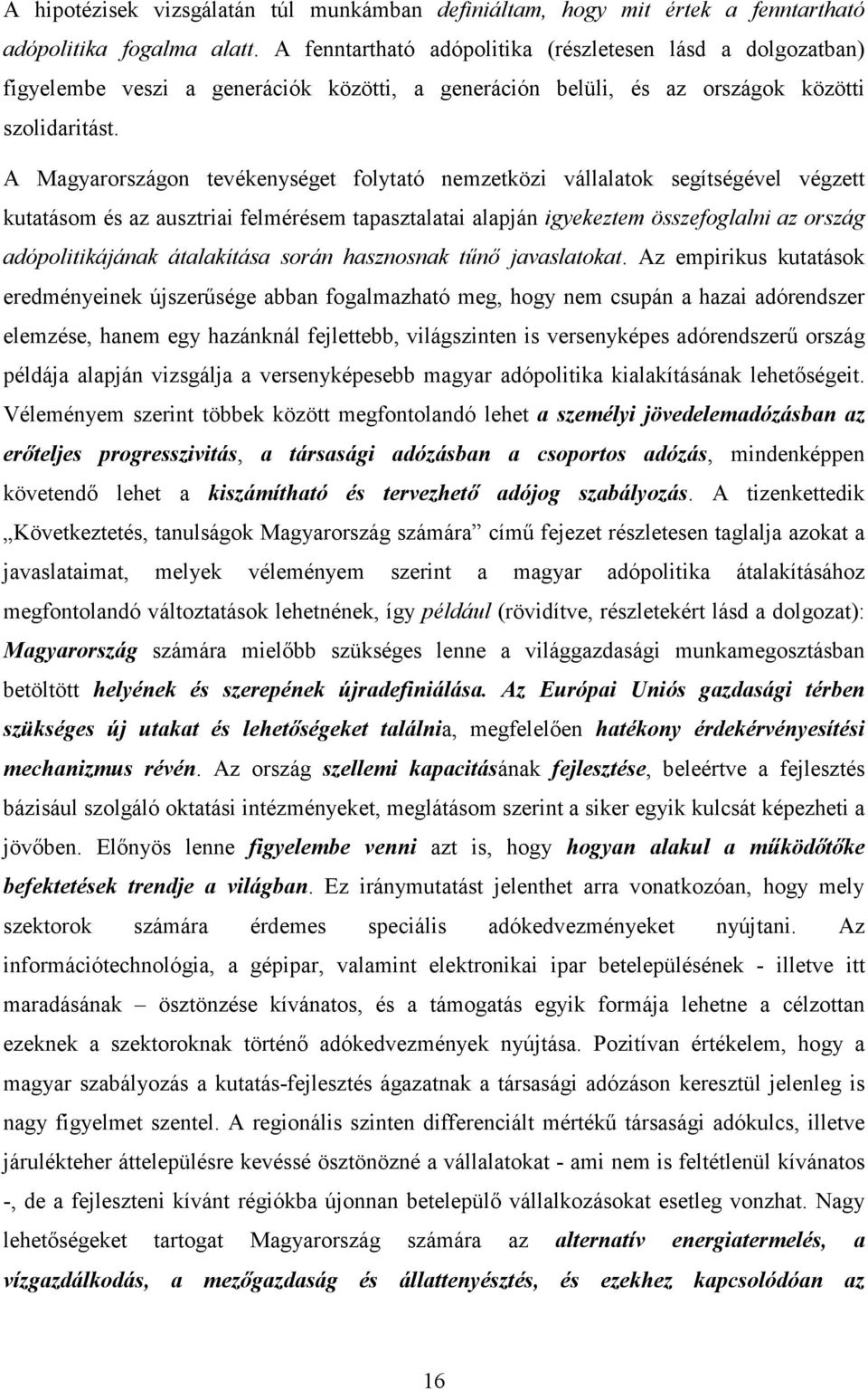 A Magyarországon tevékenységet folytató nemzetközi vállalatok segítségével végzett kutatásom és az ausztriai felmérésem tapasztalatai alapján igyekeztem összefoglalni az ország adópolitikájának