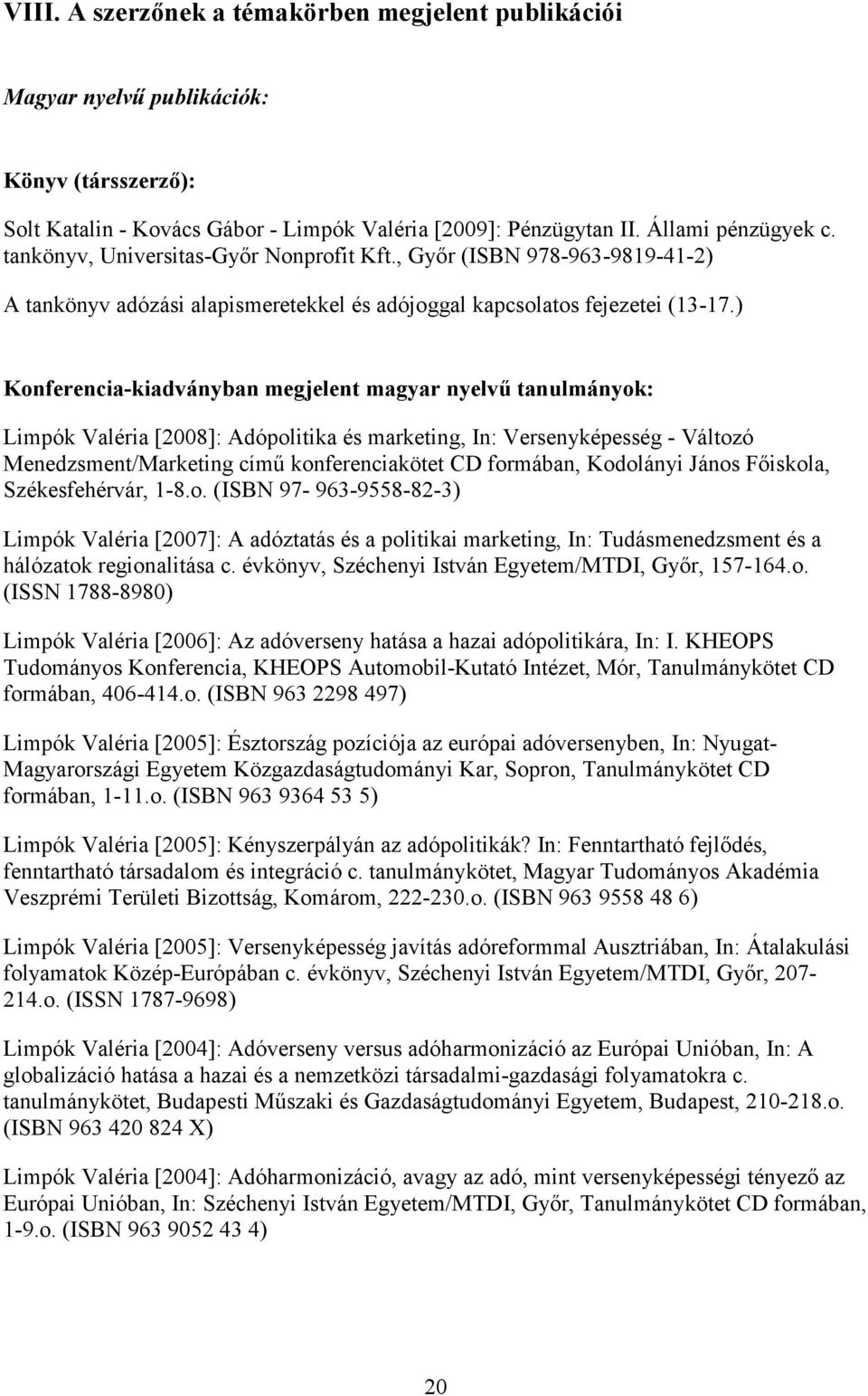 ) Konferencia-kiadványban megjelent magyar nyelvő tanulmányok: Limpók Valéria [2008]: Adópolitika és marketing, In: Versenyképesség - Változó Menedzsment/Marketing címő konferenciakötet CD formában,