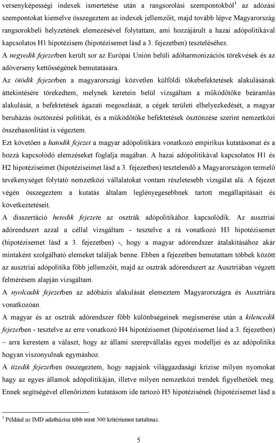 A negyedik fejezetben került sor az Európai Unión belüli adóharmonizációs törekvések és az adóverseny kettısségének bemutatására.