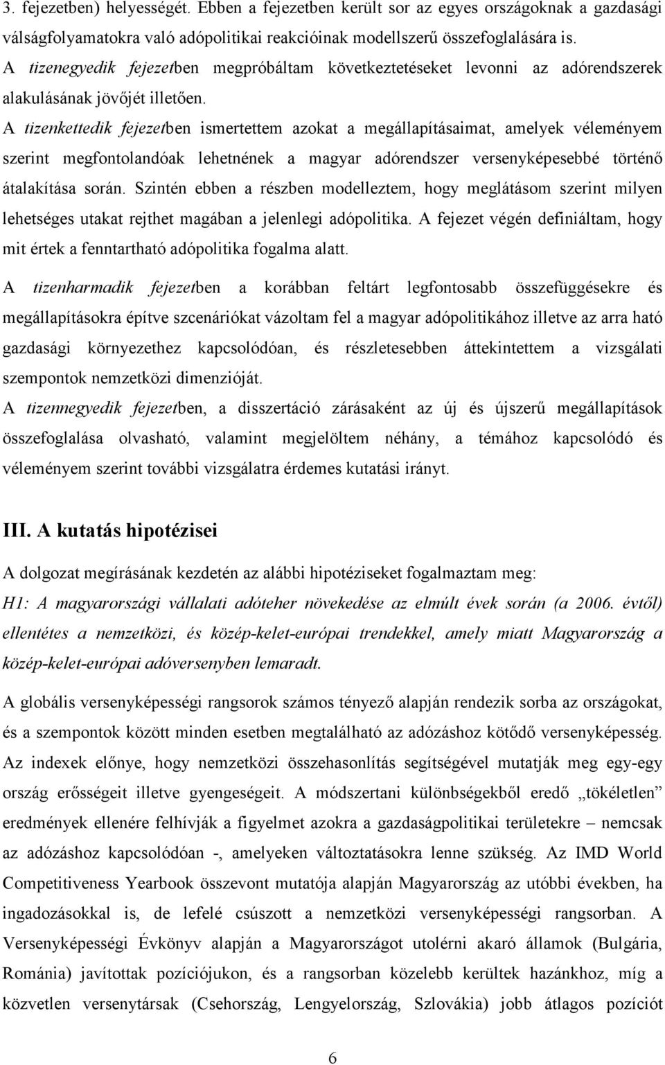 A tizenkettedik fejezetben ismertettem azokat a megállapításaimat, amelyek véleményem szerint megfontolandóak lehetnének a magyar adórendszer versenyképesebbé történı átalakítása során.