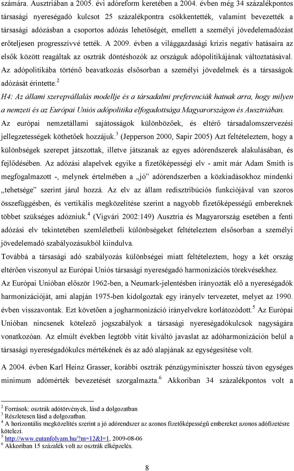 jövedelemadózást erıteljesen progresszívvé tették. A 2009.