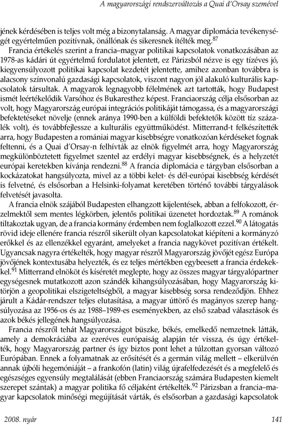 87 Francia értékelés szerint a francia magyar politikai kapcsolatok vonatkozásában az 1978-as kádári út egyértelmű fordulatot jelente, ez Párizsból nézve is egy tízéves jó, kiegyensúlyozo politikai