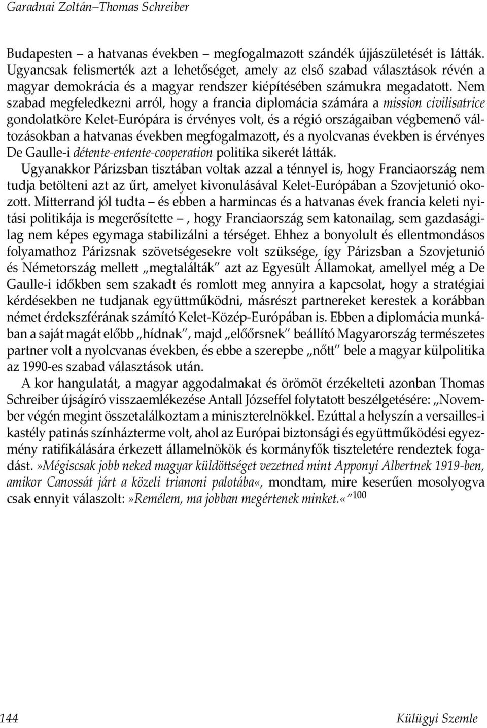 Nem szabad megfeledkezni arról, hogy a francia diplomácia számára a mission civilisatrice gondolatköre Kelet-Európára is érvényes volt, és a régió országaiban végbemenő változásokban a hatvanas