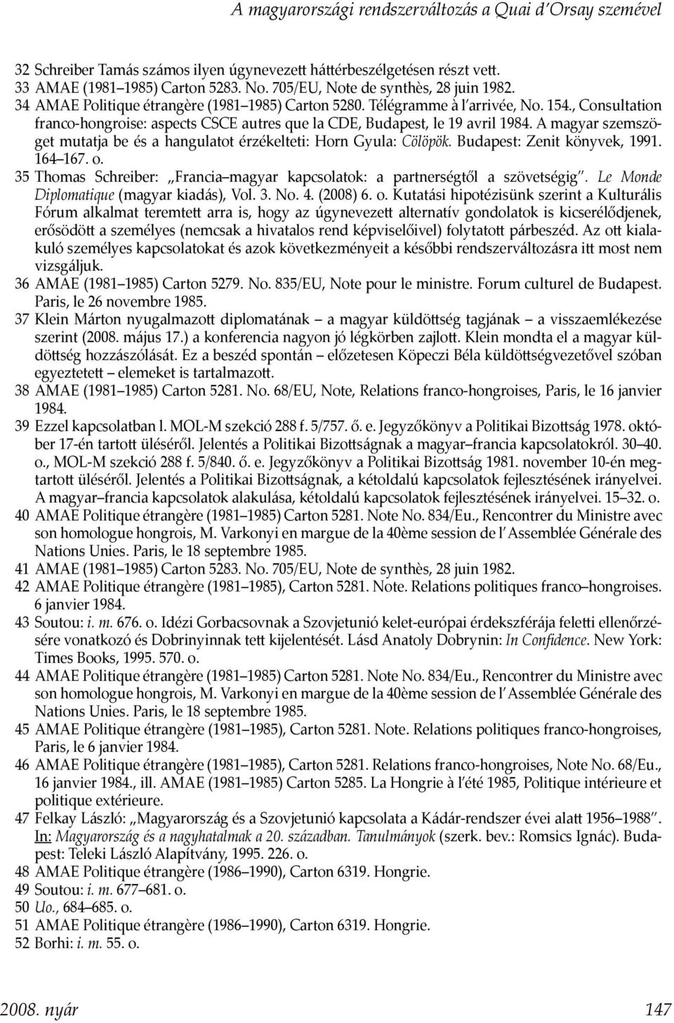 , Consultation franco-hongroise: aspects CSCE autres que la CDE, Budapest, le 19 avril 1984. A magyar szemszöget mutatja be és a hangulatot érzékelteti: Horn Gyula: Cölöpök.