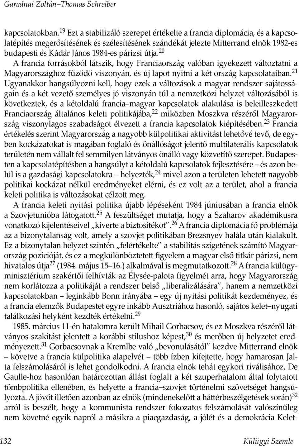 útja. 20 A francia forrásokból látszik, hogy Franciaország valóban igyekeze változtatni a Magyarországhoz fűződő viszonyán, és új lapot nyitni a két ország kapcsolataiban.