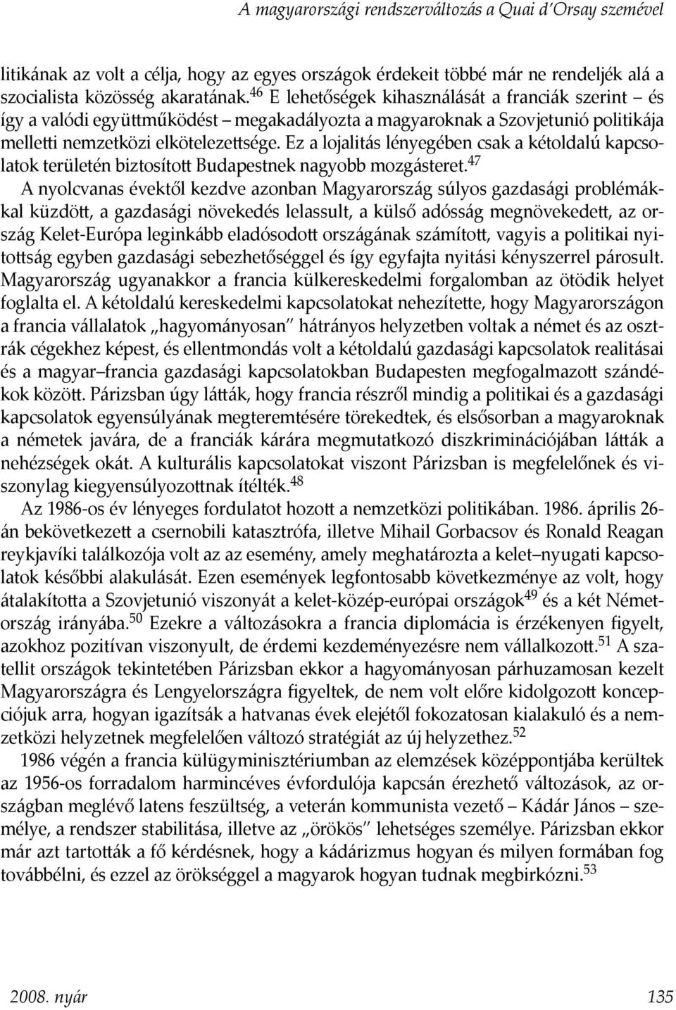 Ez a lojalitás lényegében csak a kétoldalú kapcsolatok területén biztosíto Budapestnek nagyobb mozgásteret.