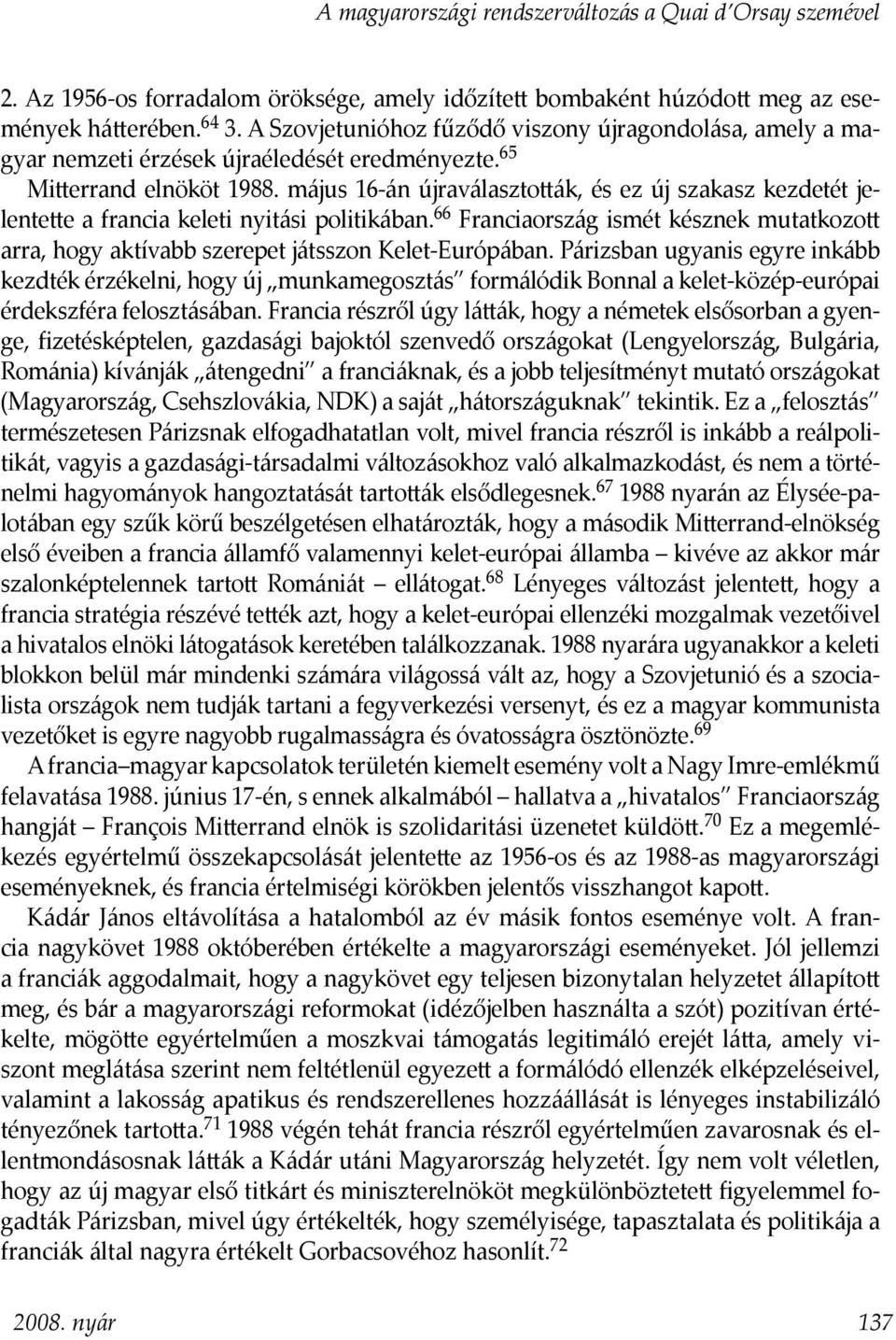 május 16-án újraválaszto ák, és ez új szakasz kezdetét jelente e a francia keleti nyitási politikában. 66 Franciaország ismét késznek mutatkozo arra, hogy aktívabb szerepet játsszon Kelet-Európában.