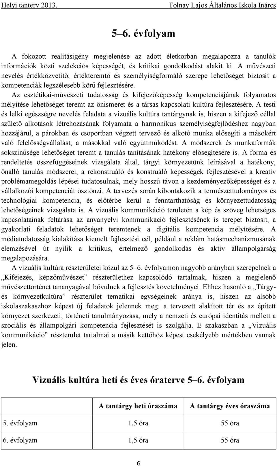 Az esztétikai-művészeti tudatosság és kifejezőképesség kompetenciájának folyamatos mélyítése lehetőséget teremt az önismeret és a társas kapcsolati kultúra fejlesztésére.