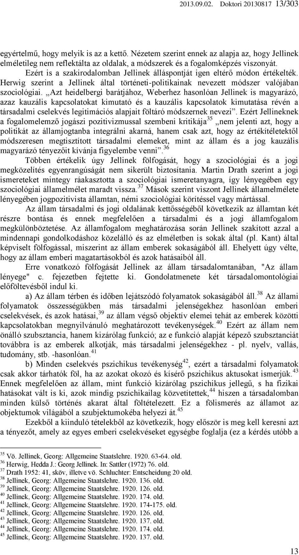 Ezért is a szakirodalomban Jellinek álláspontját igen eltérő módon értékelték. Herwig szerint a Jellinek által történeti-politikainak nevezett módszer valójában szociológiai.