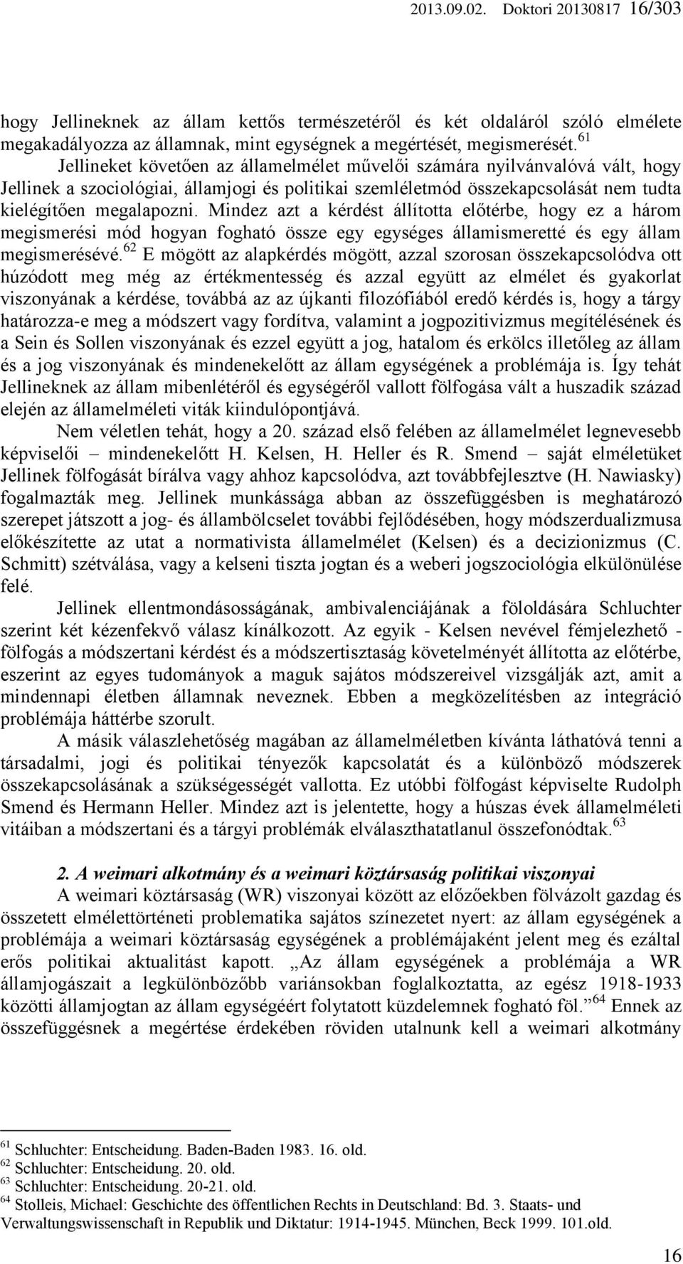 Mindez azt a kérdést állította előtérbe, hogy ez a három megismerési mód hogyan fogható össze egy egységes államismeretté és egy állam megismerésévé.