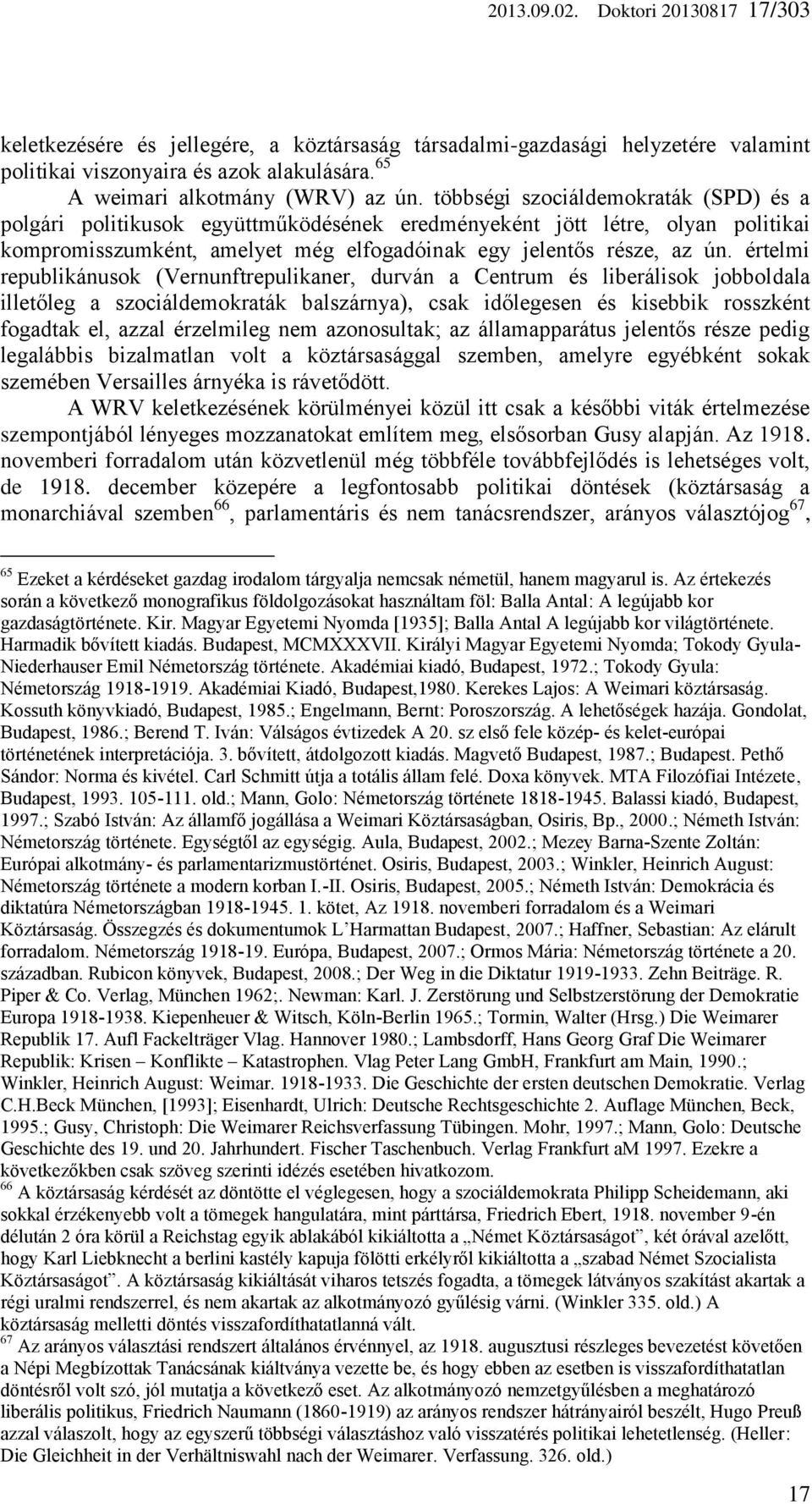 értelmi republikánusok (Vernunftrepulikaner, durván a Centrum és liberálisok jobboldala illetőleg a szociáldemokraták balszárnya), csak időlegesen és kisebbik rosszként fogadtak el, azzal érzelmileg