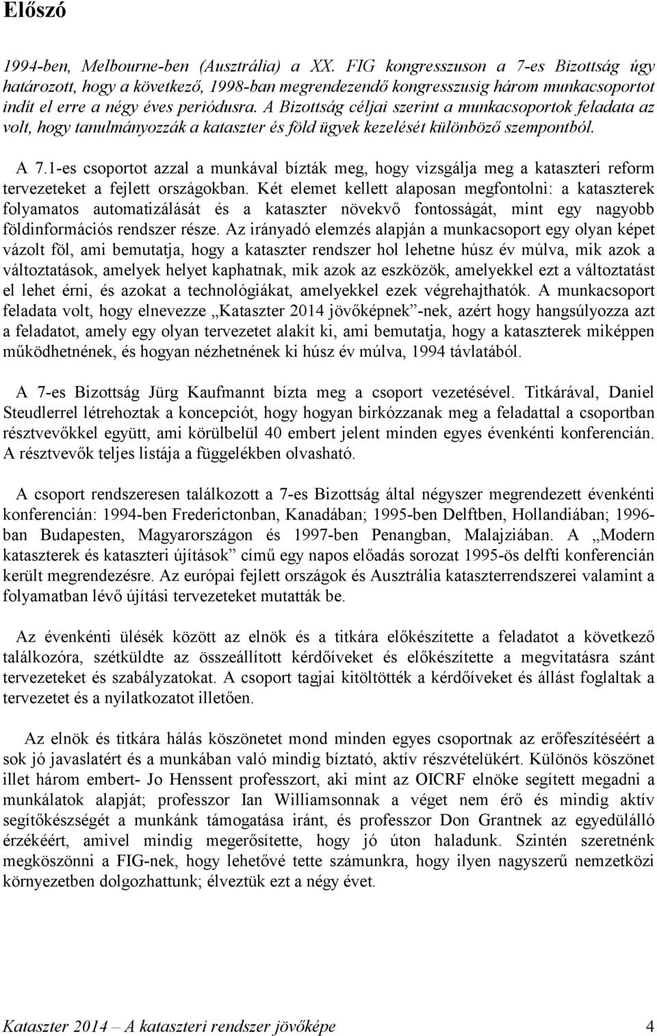 A Bizottság céljai szerint a munkacsoportok feladata az volt, hogy tanulmányozzák a kataszter és föld ügyek kezelését különböző szempontból. A 7.