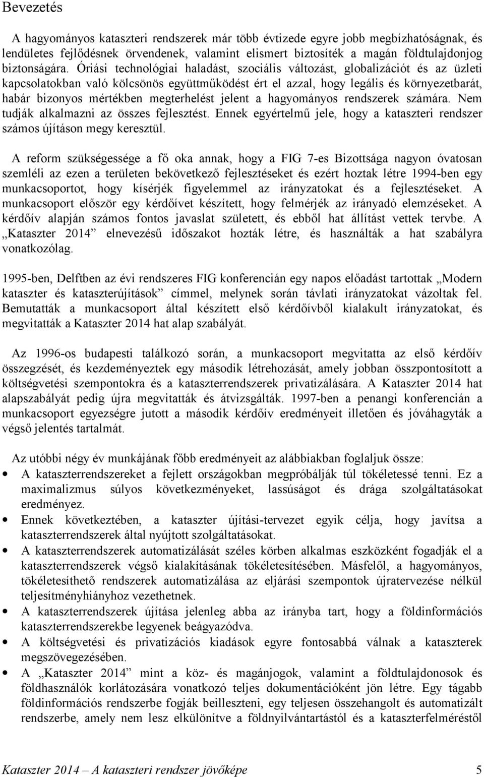 megterhelést jelent a hagyományos rendszerek számára. Nem tudják alkalmazni az összes fejlesztést. Ennek egyértelmű jele, hogy a kataszteri rendszer számos újításon megy keresztül.