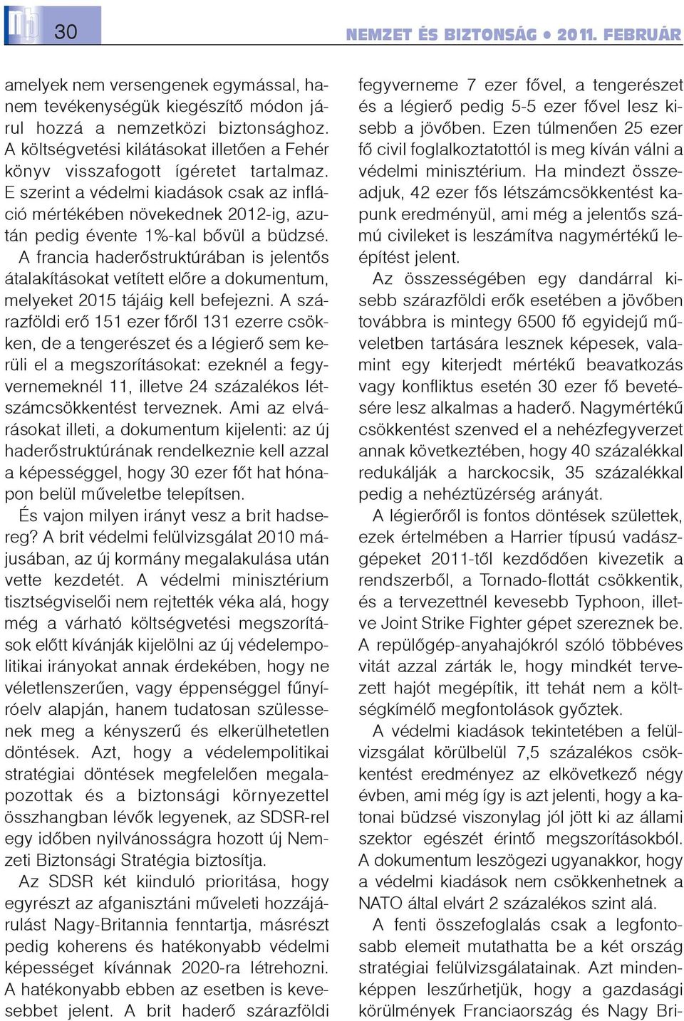 E szerint a védelmi kiadások csak az infláció mértékében növekednek 2012-ig, azután pedig évente 1%-kal bõvül a büdzsé.