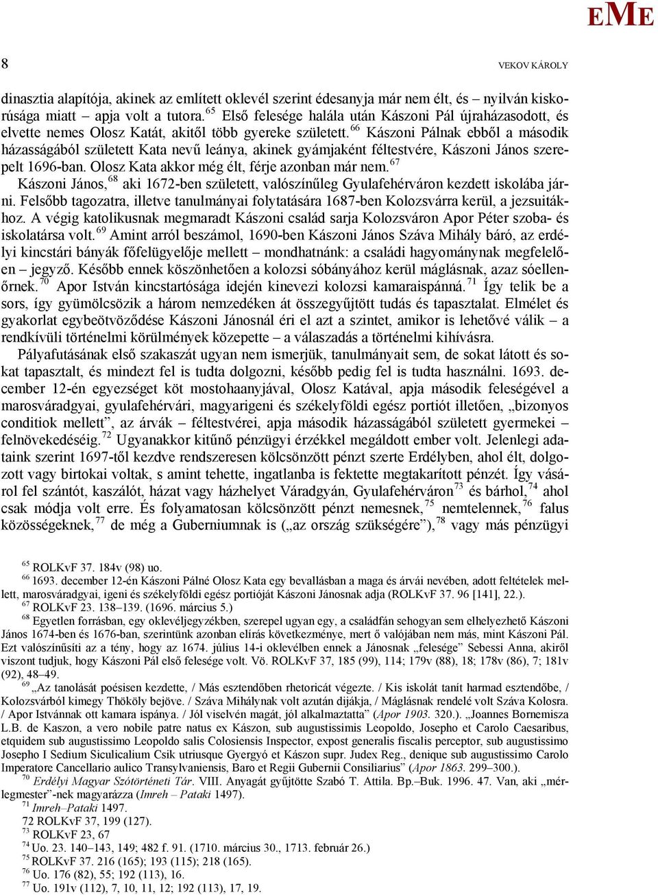 66 Kászoni Pálnak ebből a második házasságából született Kata nevű leánya, akinek gyámjaként féltestvére, Kászoni János szerepelt 1696-ban. Olosz Kata akkor még élt, férje azonban már nem.