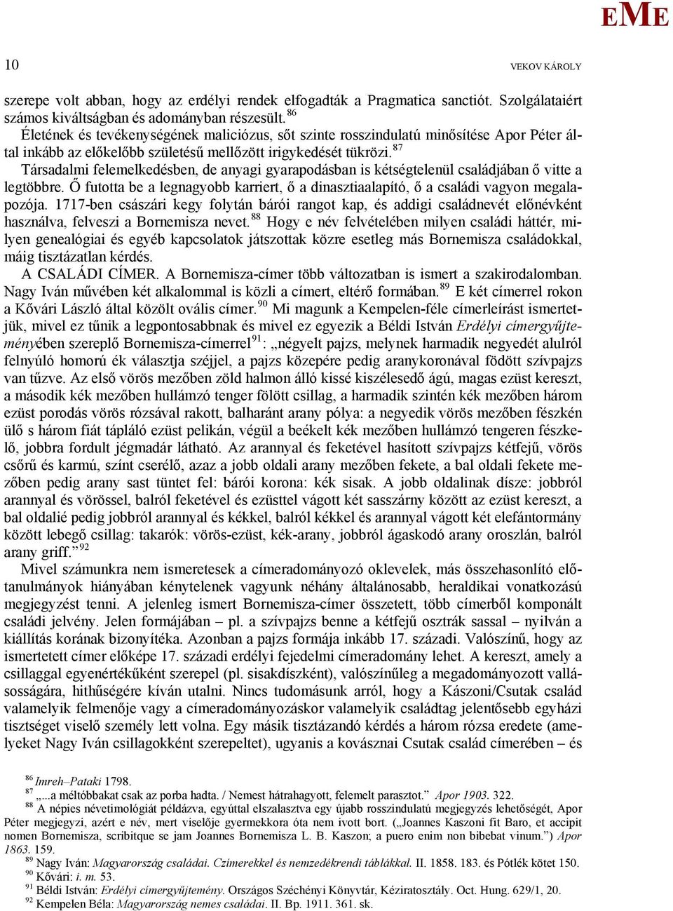 87 Társadalmi felemelkedésben, de anyagi gyarapodásban is kétségtelenül családjában ő vitte a legtöbbre. Ő futotta be a legnagyobb karriert, ő a dinasztiaalapító, ő a családi vagyon megalapozója.