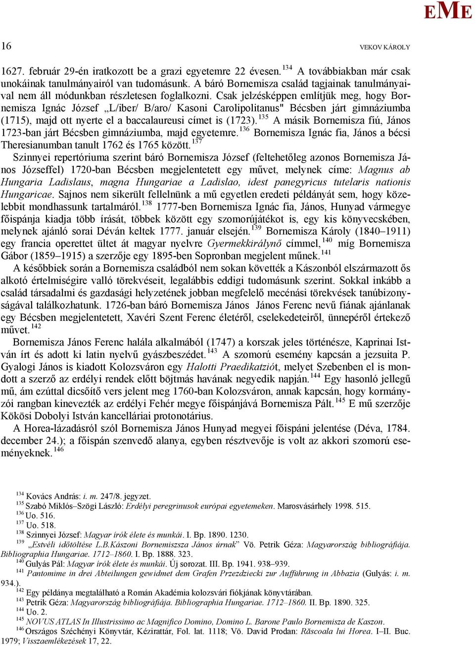 Csak jelzésképpen említjük meg, hogy Bornemisza Ignác József L/iber/ B/aro/ Kasoni Carolipolitanus" Bécsben járt gimnáziumba (1715), majd ott nyerte el a baccalaureusi címet is (1723).