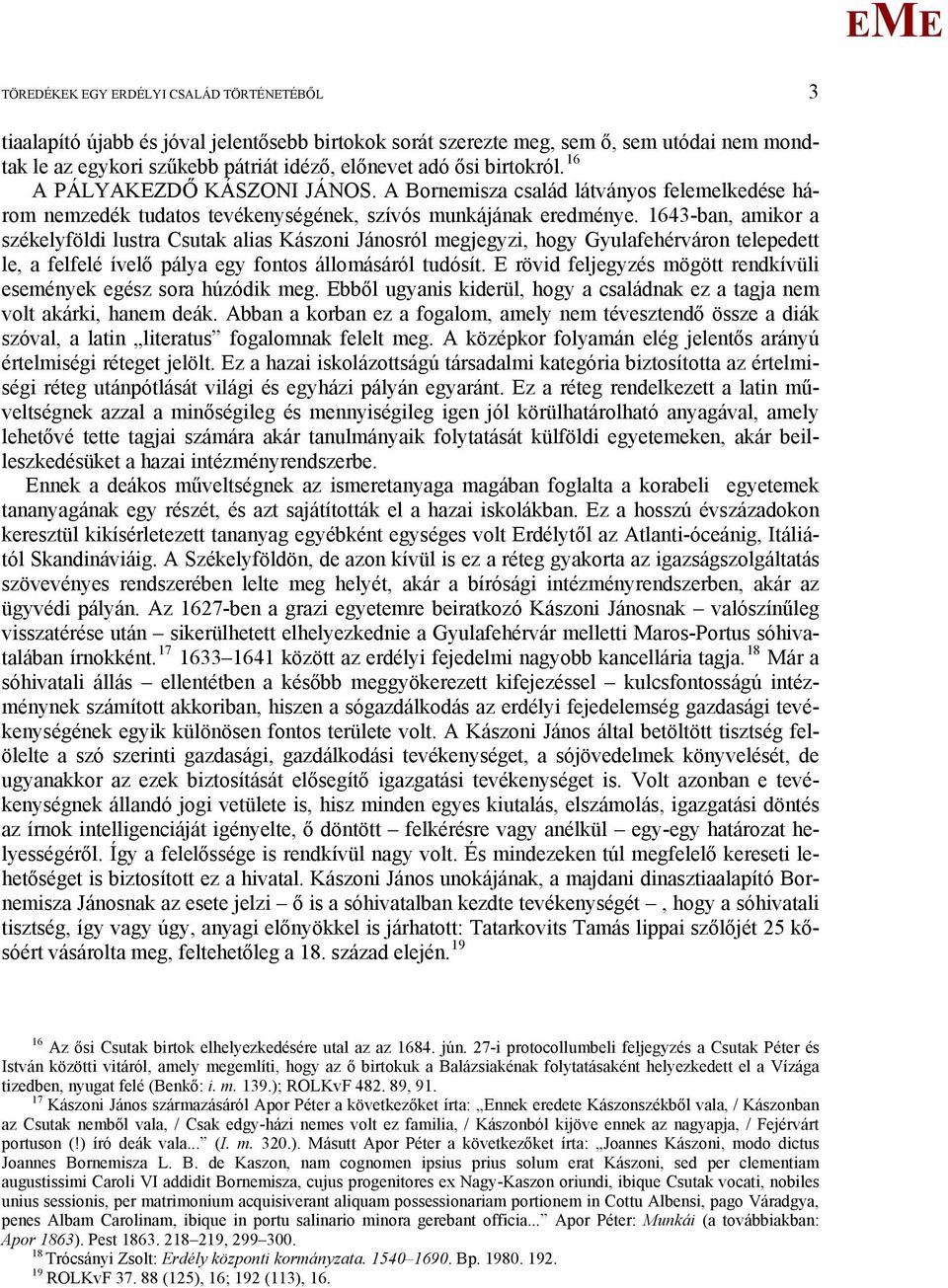 1643-ban, amikor a székelyföldi lustra Csutak alias Kászoni Jánosról megjegyzi, hogy Gyulafehérváron telepedett le, a felfelé ívelő pálya egy fontos állomásáról tudósít.